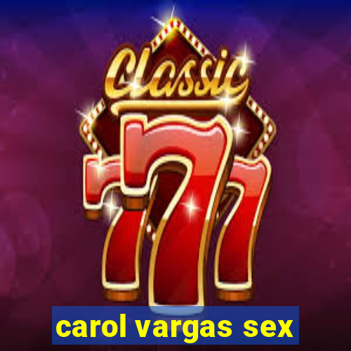 carol vargas sex